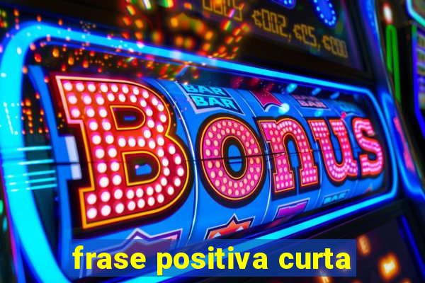 frase positiva curta